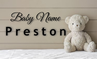 Preston - Boy Name - Name Meaning and Name Origin